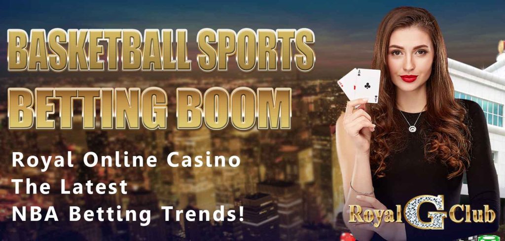 Royal Online Casino｜Basketball Sports Betting Boom: The Latest NBA Betting Trends!