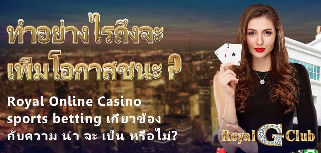 Royal Online Casino｜sports betting เกี่ยวข้องกับความ น่า จะ เป็น หรือไม่? ทำอย่างไรถึงจะเพิ่มโอกาสชนะ?